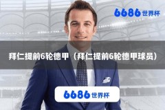拜仁提前6轮德甲（拜仁提前6轮德甲球员）