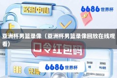 亚洲杯男篮录像（亚洲杯男篮录像回放在线观看）