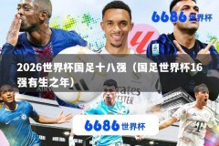 2026世界杯国足十八强（国足世界杯16强有生之年）