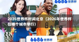 2026世界杯时间北京（2026年世界杯在哪个城市举行）