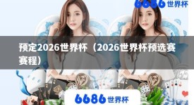 预定2026世界杯（2026世界杯预选赛赛程）