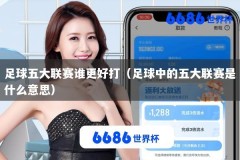 足球五大联赛谁更好打（足球中的五大联赛是什么意思）