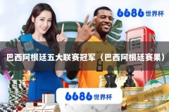 巴西阿根廷五大联赛冠军（巴西阿根廷赛果）