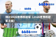 预计2026世界杯冠军（2026世界杯冠军之路）