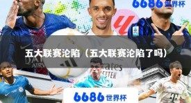 五大联赛沦陷（五大联赛沦陷了吗）