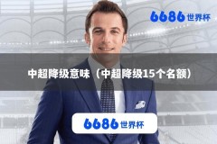 中超降级意味（中超降级15个名额）