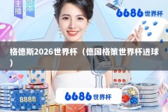 格德斯2026世界杯（德国格策世界杯进球）