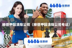 顺德甲醛清除公司（顺德甲醛清除公司电话）