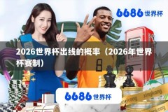 2026世界杯出线的概率（2026年世界杯赛制）