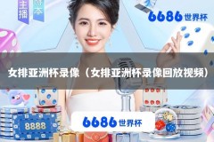 女排亚洲杯录像（女排亚洲杯录像回放视频）