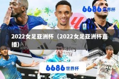 2022女足亚洲杯（2022女足亚洲杯直播）