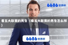 看五大联赛的男生（看五大联赛的男生怎么样）