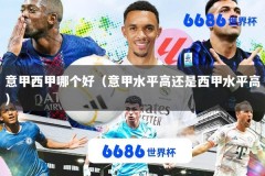 意甲西甲哪个好（意甲水平高还是西甲水平高）