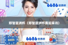 郑智亚洲杯（郑智亚洲杯赛后采访）