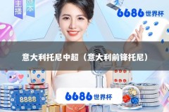 意大利托尼中超（意大利前锋托尼）