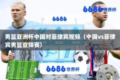 男篮亚洲杯中国对菲律宾视频（中国vs菲律宾男篮亚锦赛）