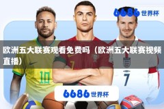 欧洲五大联赛观看免费吗（欧洲五大联赛视频直播）