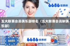 五大联赛会员俱乐部排名（五大联赛会员制俱乐部）