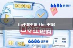 fm中超中锋（fm 中锋）