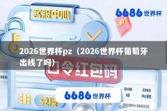 2026世界杯pz（2026世界杯葡萄牙出线了吗）