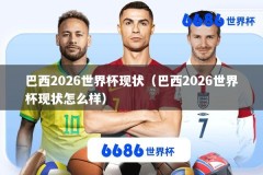 巴西2026世界杯现状（巴西2026世界杯现状怎么样）