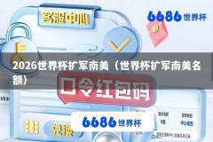 2026世界杯扩军南美（世界杯扩军南美名额）