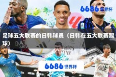足球五大联赛的日韩球员（日韩在五大联赛踢球）