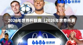 2026年世界杯联赛（2026年世界杯赛制）
