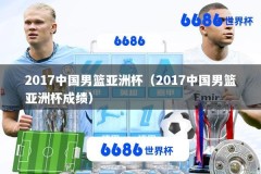 2017中国男篮亚洲杯（2017中国男篮亚洲杯成绩）