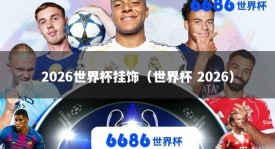 2026世界杯挂饰（世界杯 2026）