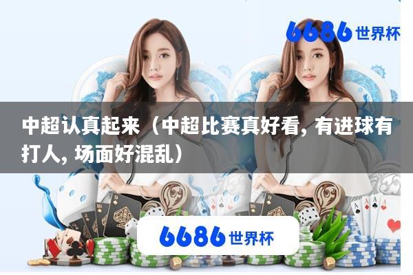 中超认真起来(中超比赛真好看, 有进球有打人, 场面好混乱)