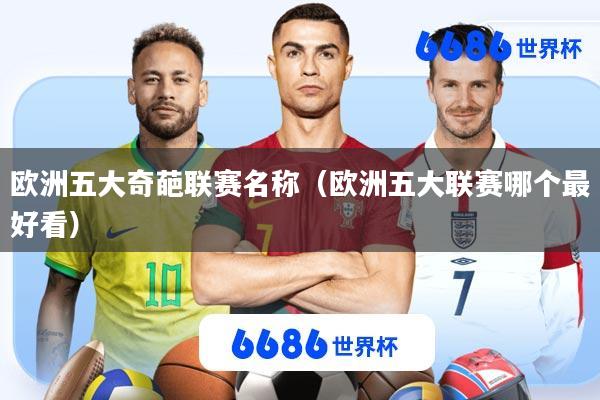欧洲五大奇葩联赛名称(欧洲五大联赛哪个最好看)