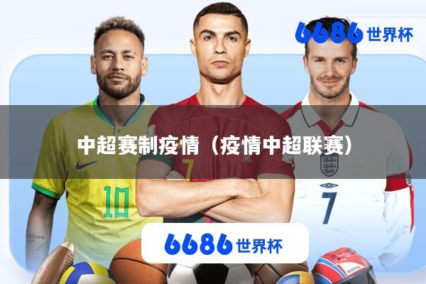 中超赛制疫情(疫情中超联赛)