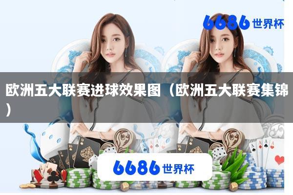 欧洲五大联赛进球效果图(欧洲五大联赛集锦)